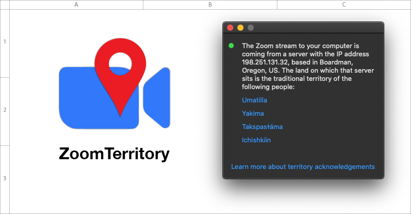 Graphic with application icon and screenshot. Application icon is a vector shape blue video camera with a red 'location' indicator on top of it. The screenshot includes the words text 'The Zoom stream to your computer is coming from a server with the IP address 198.251.131.32, based in Boardman, Oregon, US. The land on which that server sits is the traditional territory of the following people: Umatilla, Yakima, Takspastama, Ichishkiin. Learn more about territory acknowledgements.'